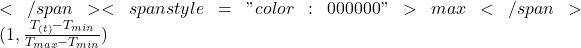  </span><span style="color: #000000">max </span>(1, \frac{T_{(t)}-T_{min}} {T_{max}-T_{min}}) 